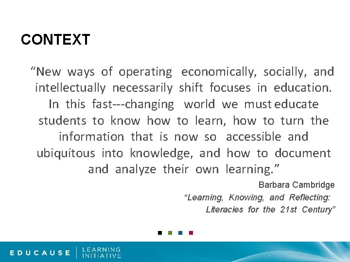 CONTEXT “New ways of operating economically, socially, and intellectually necessarily shift focuses in education.