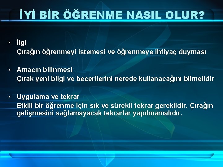 İYİ BİR ÖĞRENME NASIL OLUR? • İlgi Çırağın öğrenmeyi istemesi ve öğrenmeye ihtiyaç duyması