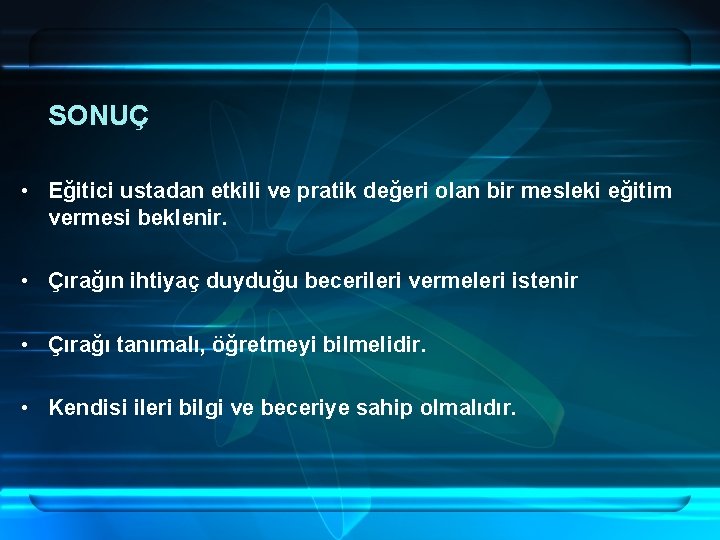 SONUÇ • Eğitici ustadan etkili ve pratik değeri olan bir mesleki eğitim vermesi beklenir.