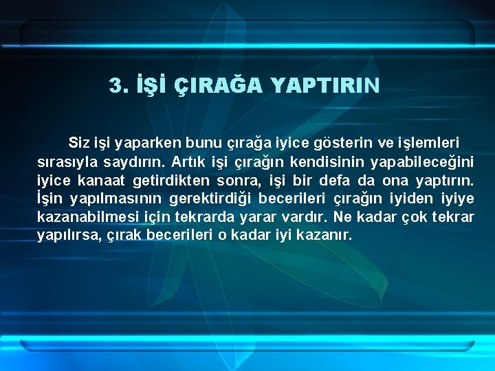 3. İŞİ ÇIRAĞA YAPTIRIN Siz işi yaparken bunu çırağa iyice gösterin ve işlemleri sırasıyla