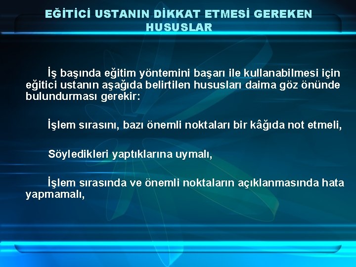 EĞİTİCİ USTANIN DİKKAT ETMESİ GEREKEN HUSUSLAR İş başında eğitim yöntemini başarı ile kullanabilmesi için