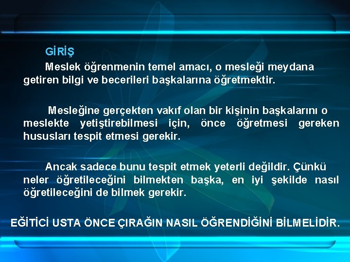 GİRİŞ Meslek öğrenmenin temel amacı, o mesleği meydana getiren bilgi ve becerileri başkalarına öğretmektir.