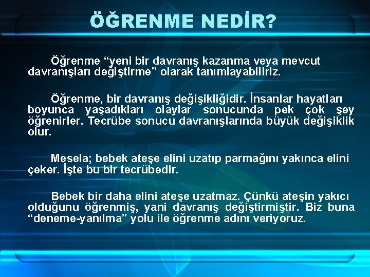 ÖĞRENME NEDİR? Öğrenme “yeni bir davranış kazanma veya mevcut davranışları değiştirme” olarak tanımlayabiliriz. Öğrenme,