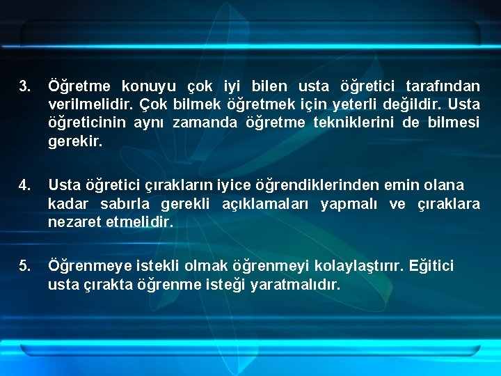 3. Öğretme konuyu çok iyi bilen usta öğretici tarafından verilmelidir. Çok bilmek öğretmek için