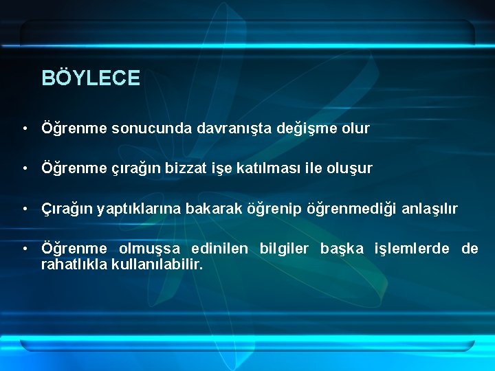 BÖYLECE • Öğrenme sonucunda davranışta değişme olur • Öğrenme çırağın bizzat işe katılması ile