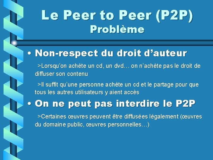 Le Peer to Peer (P 2 P) Problème • Non-respect du droit d’auteur >Lorsqu’on