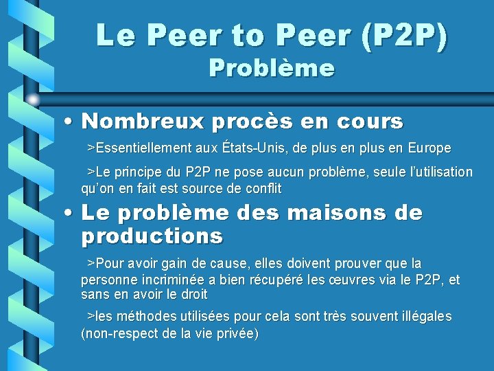 Le Peer to Peer (P 2 P) Problème • Nombreux procès en cours >Essentiellement