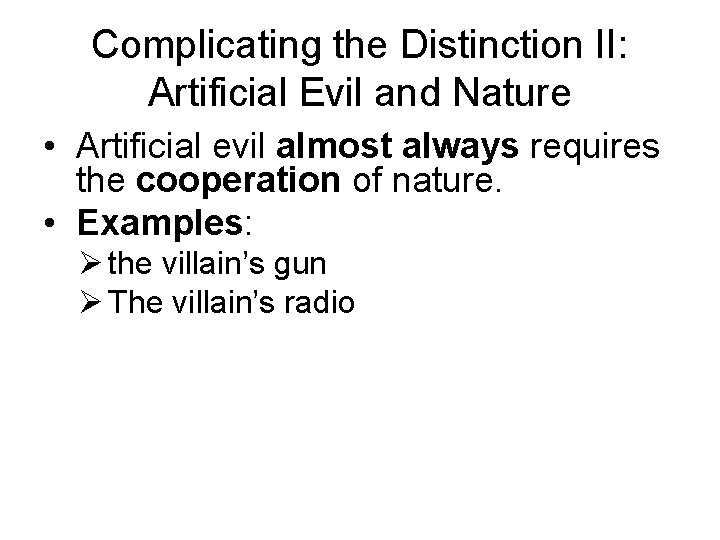 Complicating the Distinction II: Artificial Evil and Nature • Artificial evil almost always requires
