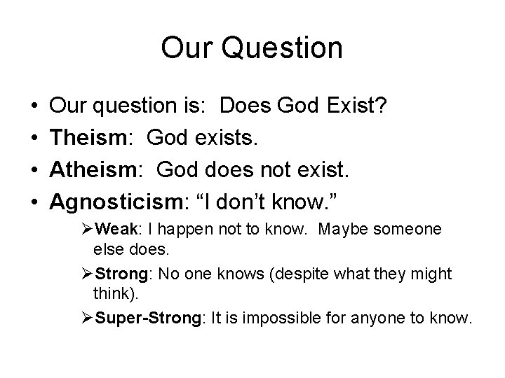 Our Question • • Our question is: Does God Exist? Theism: God exists. Atheism: