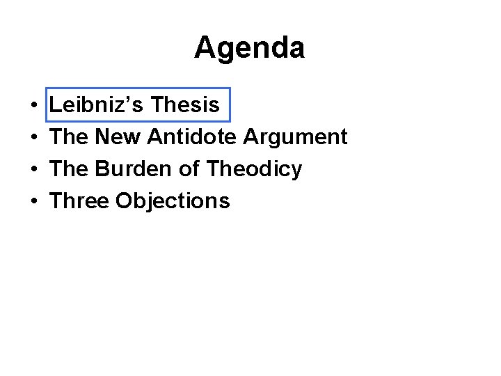 Agenda • • Leibniz’s Thesis The New Antidote Argument The Burden of Theodicy Three