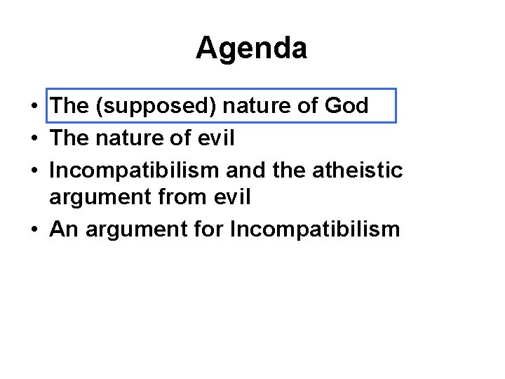 Agenda • The (supposed) nature of God • The nature of evil • Incompatibilism