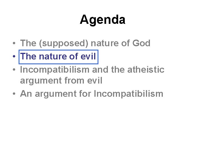 Agenda • The (supposed) nature of God • The nature of evil • Incompatibilism