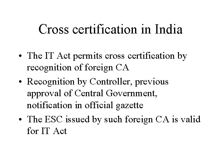 Cross certification in India • The IT Act permits cross certification by recognition of