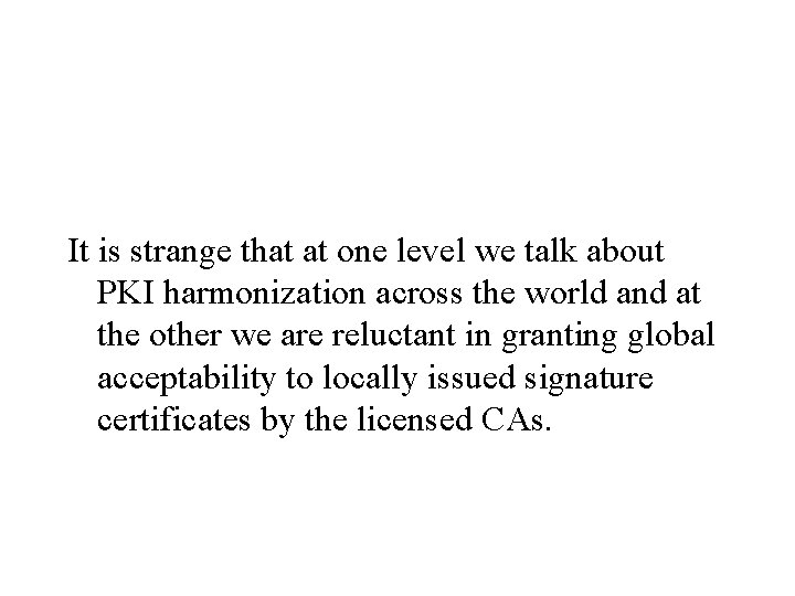 It is strange that at one level we talk about PKI harmonization across the