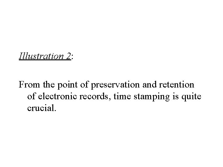 Illustration 2: From the point of preservation and retention of electronic records, time stamping