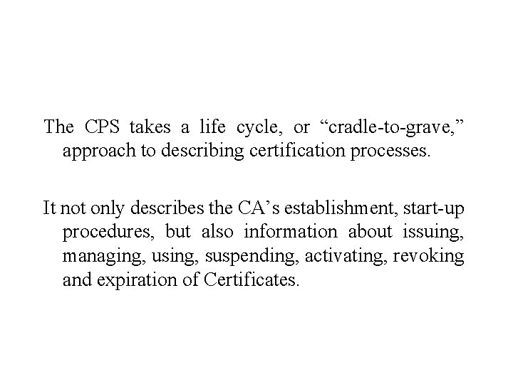 The CPS takes a life cycle, or “cradle-to-grave, ” approach to describing certification processes.