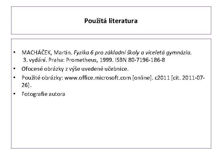 Použitá literatura • MACHÁČEK, Martin. Fyzika 6 pro základní školy a víceletá gymnázia. 3.