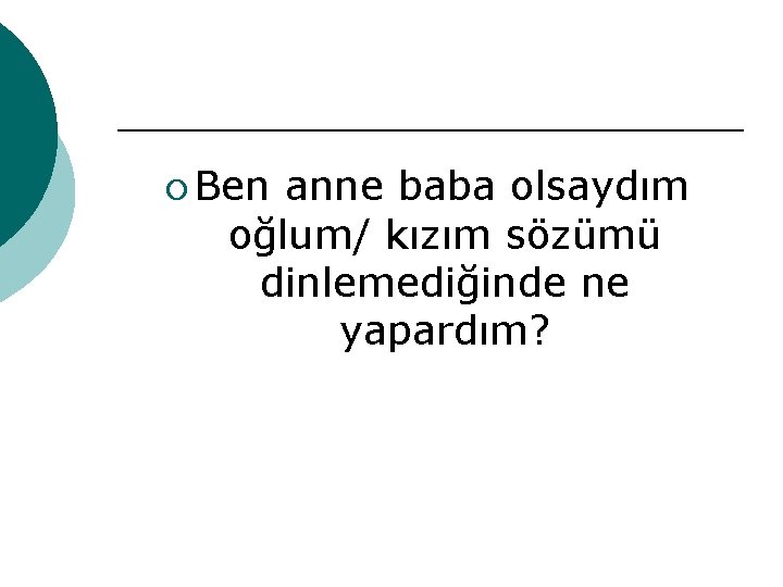 ¡ Ben anne baba olsaydım oğlum/ kızım sözümü dinlemediğinde ne yapardım? 