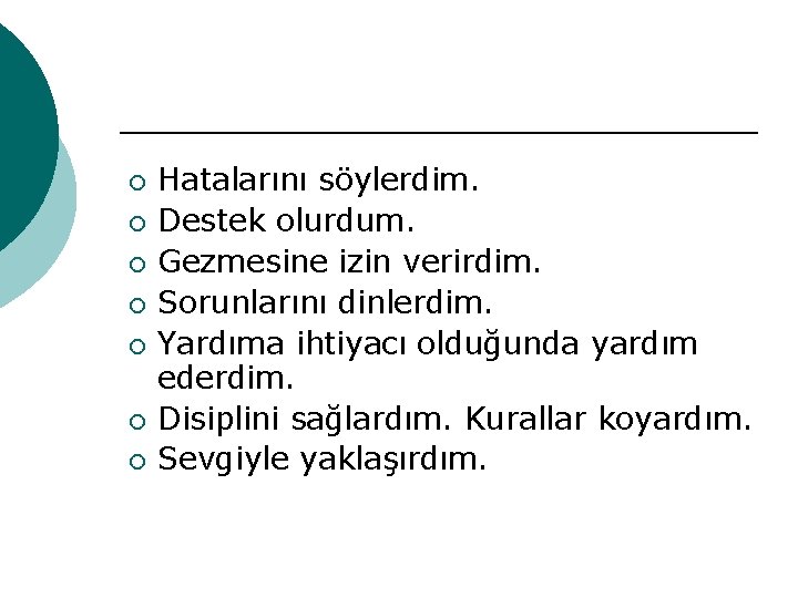 ¡ ¡ ¡ ¡ Hatalarını söylerdim. Destek olurdum. Gezmesine izin verirdim. Sorunlarını dinlerdim. Yardıma