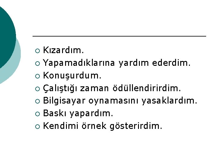 Kızardım. ¡ Yapamadıklarına yardım ederdim. ¡ Konuşurdum. ¡ Çalıştığı zaman ödüllendirirdim. ¡ Bilgisayar oynamasını