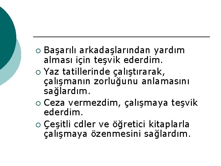 Başarılı arkadaşlarından yardım alması için teşvik ederdim. ¡ Yaz tatillerinde çalıştırarak, çalışmanın zorluğunu anlamasını