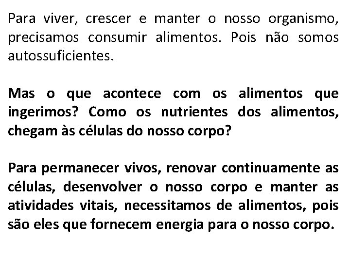 Para viver, crescer e manter o nosso organismo, precisamos consumir alimentos. Pois não somos