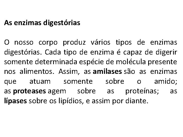 As enzimas digestórias O nosso corpo produz vários tipos de enzimas digestórias. Cada tipo
