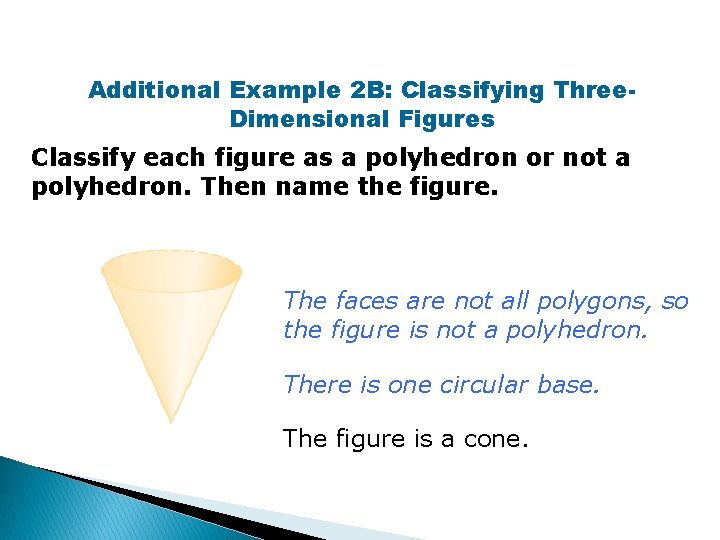 Additional Example 2 B: Classifying Three. Dimensional Figures Classify each figure as a polyhedron