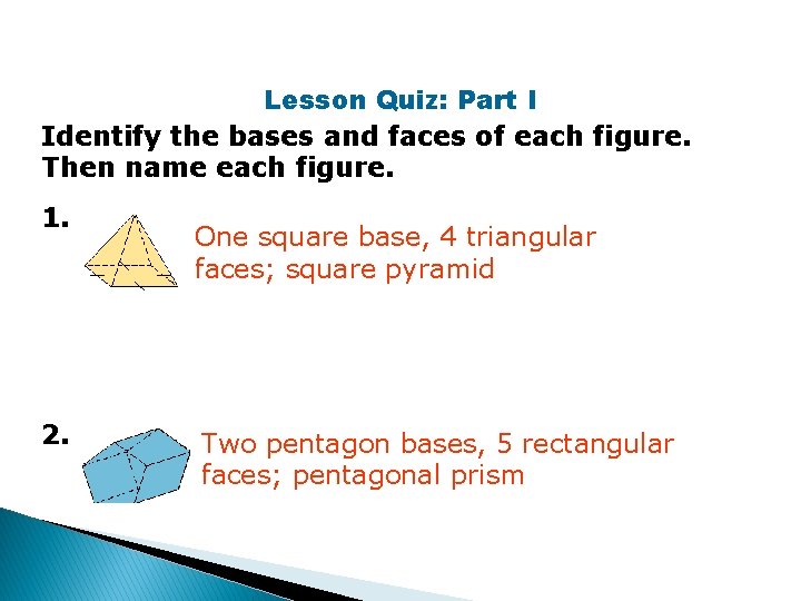 Lesson Quiz: Part I Identify the bases and faces of each figure. Then name