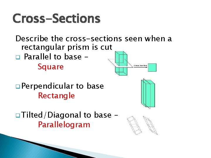 Cross-Sections Describe the cross-sections seen when a rectangular prism is cut q Parallel to