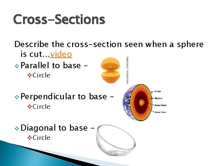 Cross-Sections Describe the cross-section seen when a sphere is cut…video v Parallel to base