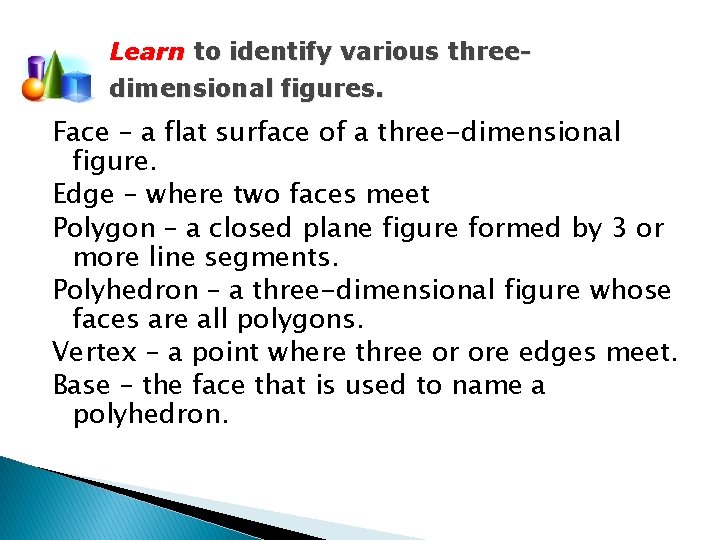 Learn to identify various threedimensional figures. Face – a flat surface of a three-dimensional