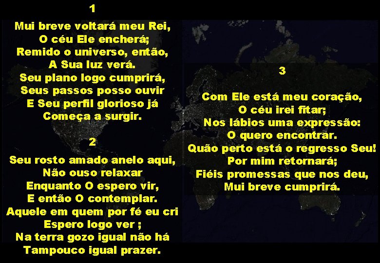 1 Mui breve voltará meu Rei, O céu Ele encherá; Remido o universo, então,