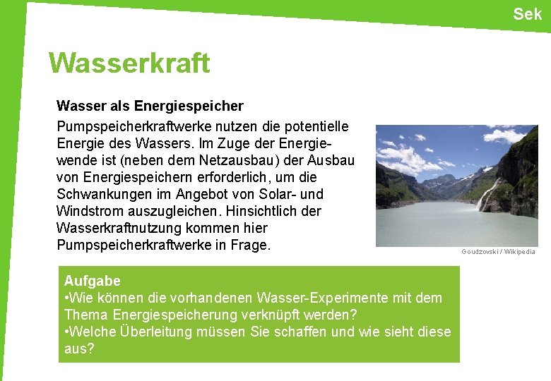 Sek Wasserkraft Wasser als Energiespeicher Pumpspeicherkraftwerke nutzen die potentielle Energie des Wassers. Im Zuge