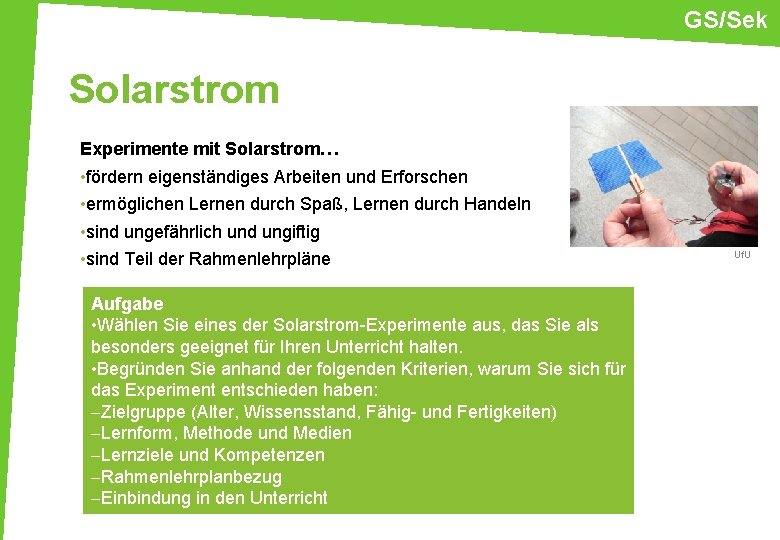 GS/Sek Solarstrom Experimente mit Solarstrom… • fördern eigenständiges Arbeiten und Erforschen • ermöglichen Lernen