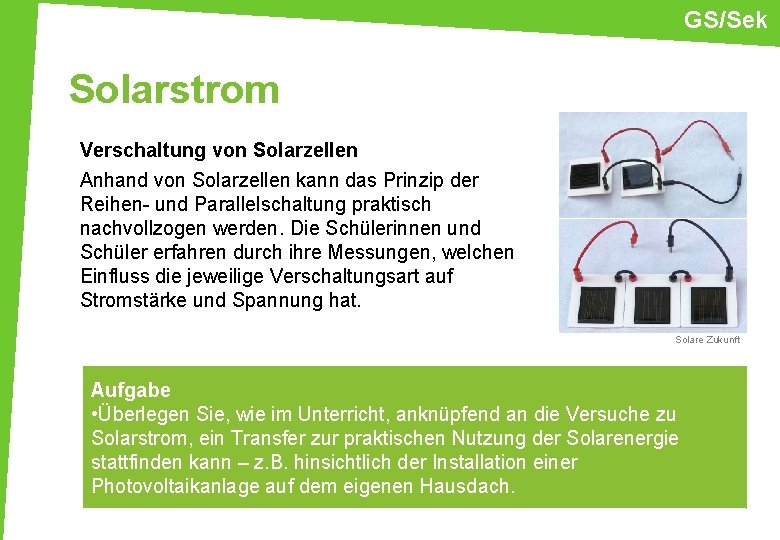 GS/Sek Solarstrom Verschaltung von Solarzellen Anhand von Solarzellen kann das Prinzip der Reihen- und