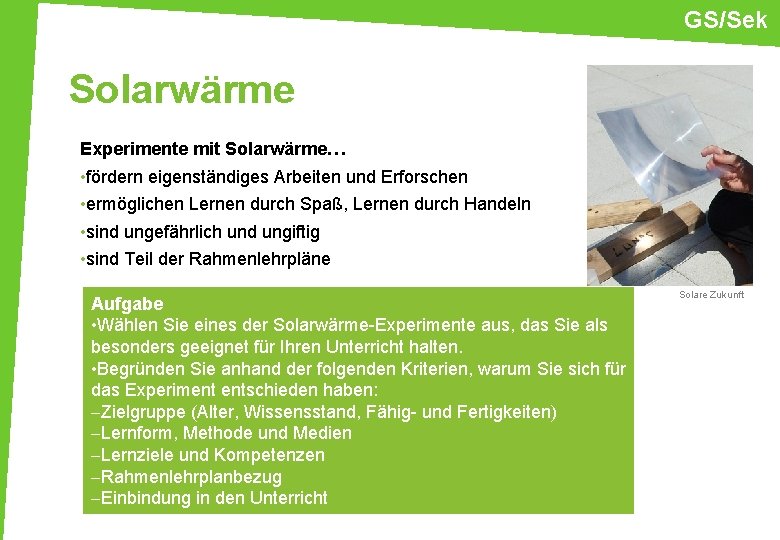 GS/Sek Solarwärme Experimente mit Solarwärme… • fördern eigenständiges Arbeiten und Erforschen • ermöglichen Lernen