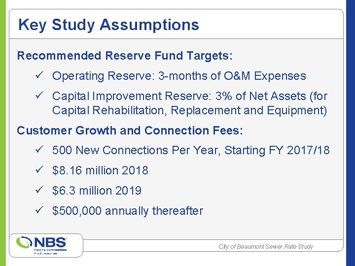 Key Study Assumptions Recommended Reserve Fund Targets: ü Operating Reserve: 3 -months of O&M