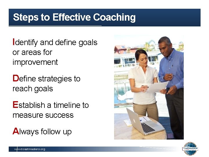 Steps to Effective Coaching Identify and define goals or areas for improvement Define strategies