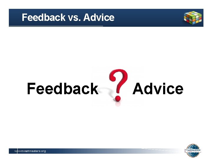 Feedback vs. Advice Feedback www. toastmasters. org Advice 