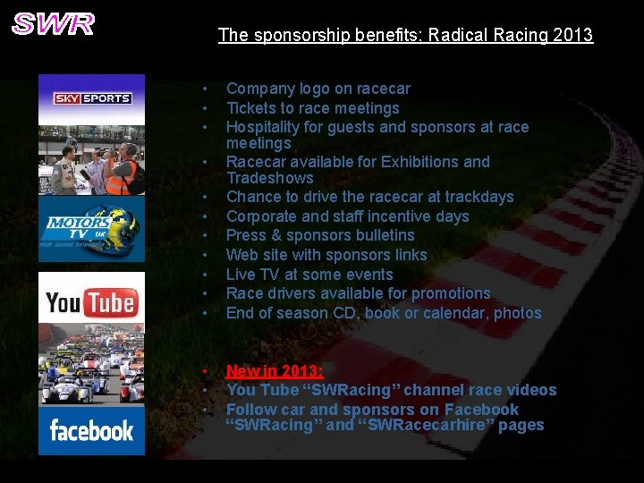 The sponsorship benefits: Radical Racing 2013 • • • • Company logo on racecar