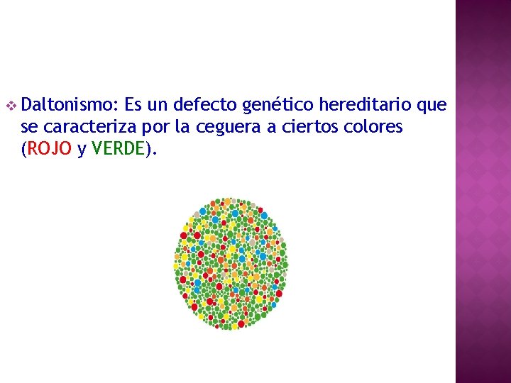 v Daltonismo: Es un defecto genético hereditario que se caracteriza por la ceguera a