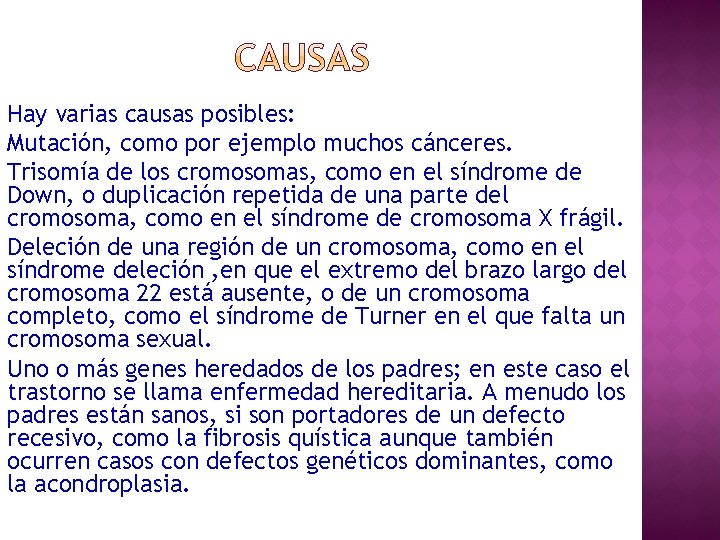 Hay varias causas posibles: Mutación, como por ejemplo muchos cánceres. Trisomía de los cromosomas,