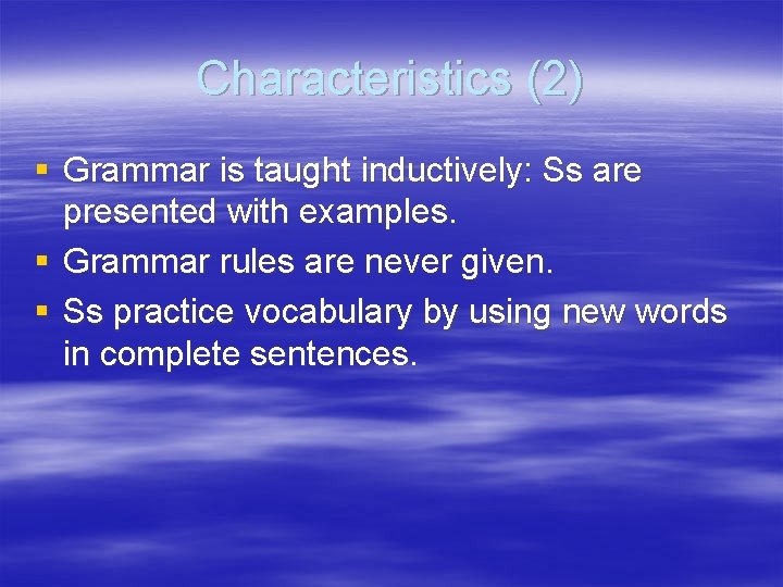 Characteristics (2) § Grammar is taught inductively: Ss are presented with examples. § Grammar