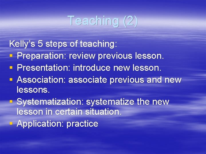 Teaching (2) Kelly’s 5 steps of teaching: § Preparation: review previous lesson. § Presentation: