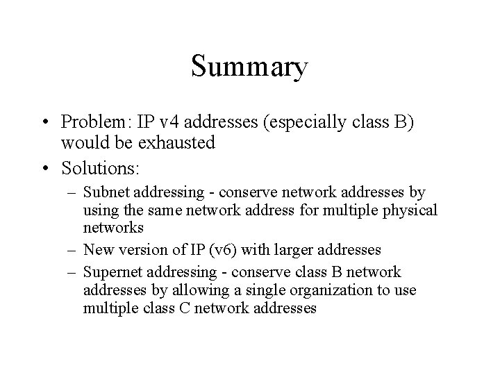 Summary • Problem: IP v 4 addresses (especially class B) would be exhausted •