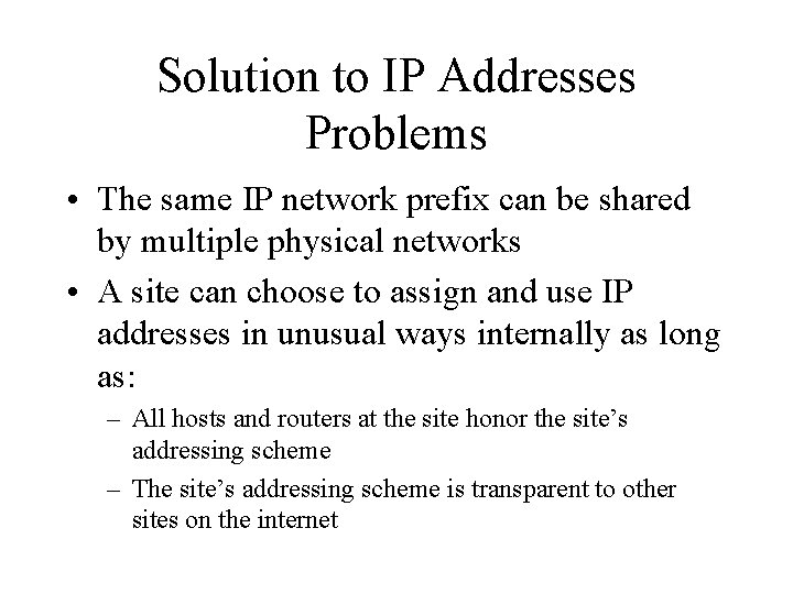Solution to IP Addresses Problems • The same IP network prefix can be shared
