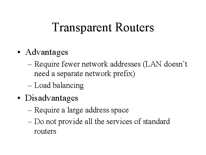 Transparent Routers • Advantages – Require fewer network addresses (LAN doesn’t need a separate