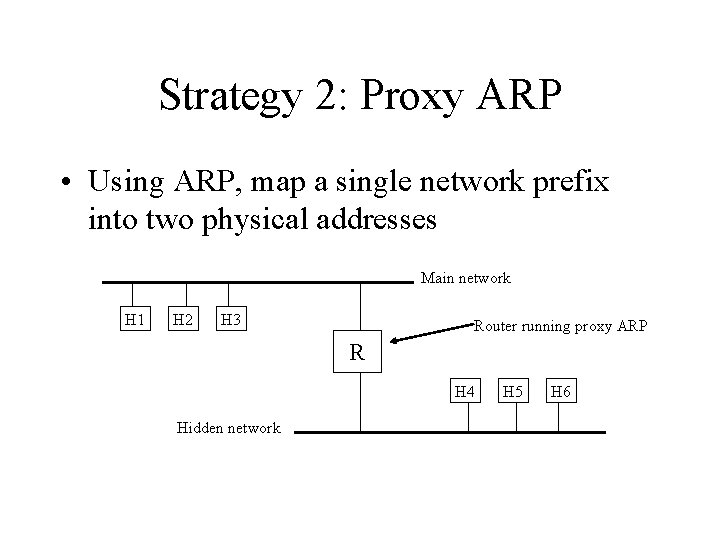 Strategy 2: Proxy ARP • Using ARP, map a single network prefix into two