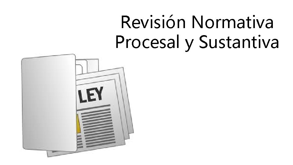 Revisión Normativa Procesal y Sustantiva 